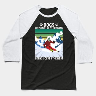 Dogs Solve Most of my Problems Skiing Solves the Rest Baseball T-Shirt